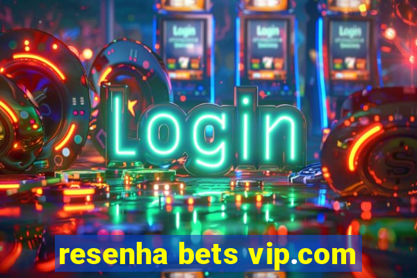 resenha bets vip.com